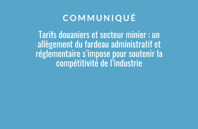 Tarifs douaniers et secteur minier : un allègement du fardeau administratif et réglementaire s’impose pour soutenir la compétitivité de l’industrie